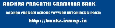 ANDHRA PRAGATHI GRAMEENA BANK  ANDHRA PRADESH NELLORE VAVVURU BUTCHIREDDIPALEM  banks information 
